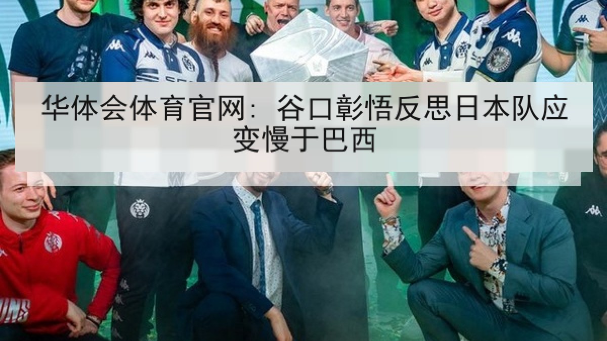 华体会体育官网: 谷口彰悟反思日本队应变慢于巴西