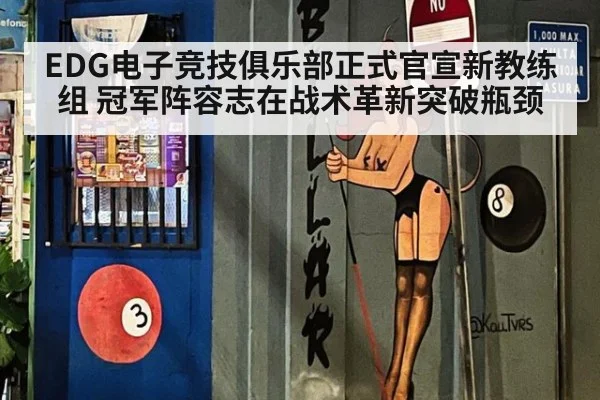 EDG电子竞技俱乐部正式官宣新教练组 冠军阵容志在战术革新突破瓶颈